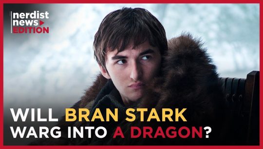 Can Bran Stark Warg into a Dragon in GAME OF THRONES’ Final Season? (Nerdist News Edition)