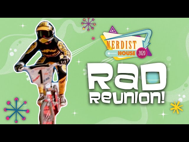 The Ultimate RAD Reunion – Nerdist House